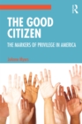The Good Citizen : The Markers of Privilege in America - eBook