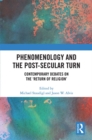 Phenomenology and the Post-Secular Turn : Contemporary Debates on the 'Return of Religion' - eBook