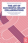 The Art of Successful Brand Collaborations : Partnerships with Artists, Designers, Museums, Territories, Sports, Celebrities, Science, Good Cause…and More - eBook