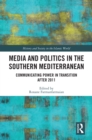 Media and Politics in the Southern Mediterranean : Communicating Power in Transition after 2011 - eBook