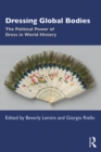 Dressing Global Bodies : The Political Power of Dress in World History - eBook
