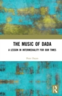 The Music of Dada : A lesson in intermediality for our times - eBook
