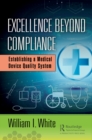 Excellence Beyond Compliance : Establishing a Medical Device Quality System - eBook