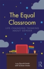 The Equal Classroom : Life-Changing Thinking About Gender - eBook