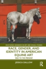 Race, Gender, and Identity in American Equine Art : 1832 to the Present - eBook