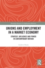 Unions and Employment in a Market Economy : Strategy, Influence and Power in Contemporary Britain - eBook