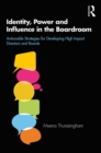 Identity, Power and Influence in the Boardroom : Actionable Strategies for Developing High Impact Directors and Boards - eBook