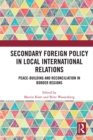 Secondary Foreign Policy in Local International Relations : Peace-building and Reconciliation in Border Regions - eBook