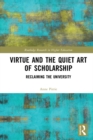 Virtue and the Quiet Art of Scholarship : Reclaiming the University - eBook