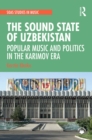 The Sound State of Uzbekistan : Popular Music and Politics in the Karimov Era - eBook