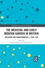 The Medieval and Early Modern Garden in Britain : Enclosure and Transformation, c. 1200-1750 - eBook