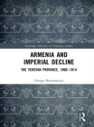 Armenia and Imperial Decline : The Yerevan Province, 1900-1914 - eBook