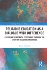 Religious Education as a Dialogue with Difference : Fostering Democratic Citizenship Through the Study of Religions in Schools - eBook