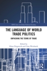 The Language of World Trade Politics : Unpacking the Terms of Trade - eBook