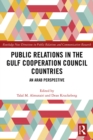 Public Relations in the Gulf Cooperation Council Countries : An Arab Perspective - eBook