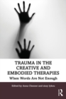Trauma in the Creative and Embodied Therapies : When Words are Not Enough - eBook