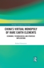 China's Virtual Monopoly of Rare Earth Elements : Economic, Technological and Strategic Implications - eBook