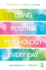 Using Positive Psychology Every Day : Learning How to Flourish - eBook