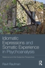 Idiomatic Expressions and Somatic Experience in Psychoanalysis : Relational and Inter-Subjective Perspectives - eBook