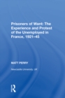 Prisoners of Want: The Experience and Protest of the Unemployed in France, 1921-45 - eBook