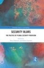 Security Blurs : The Politics of Plural Security Provision - eBook