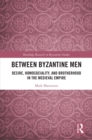 Between Byzantine Men : Desire, Homosociality, and Brotherhood in the Medieval Empire - eBook