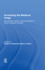 Excavating the Medieval Image : Manuscripts, Artists, Audiences: Essays in Honor of Sandra Hindman - eBook