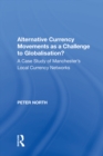 Alternative Currency Movements as a Challenge to Globalisation? : A Case Study of Manchester's Local Currency Networks - eBook
