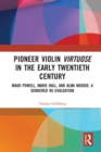 Pioneer Violin Virtuose in the Early Twentieth Century : Maud Powell, Marie Hall, and Alma Moodie: A Gendered Re-Evaluation - eBook