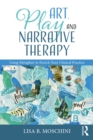 Art, Play, and Narrative Therapy : Using Metaphor to Enrich Your Clinical Practice - eBook