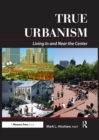 True Urbanism : Living In and Near the Center - eBook