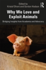 Why We Love and Exploit Animals : Bridging Insights from Academia and Advocacy - eBook