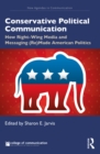 Conservative Political Communication : How Right-Wing Media and Messaging (Re)Made American Politics - eBook