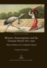 Women, Emancipation and the German Novel 1871-1910 : Protest Fiction in its Cultural Context - Charlotte Woodford