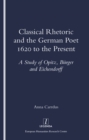 Classical Rhetoric and the German Poet : 1620 to the Present - Study of Opitz, Burger and Eichendorff - eBook