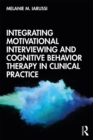 Integrating Motivational Interviewing and Cognitive Behavior Therapy in Clinical Practice - eBook