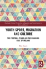 Youth Sport, Migration and Culture : Two Football Teams and the Changing Face of Ireland - eBook