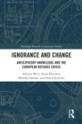Ignorance and Change : Anticipatory Knowledge and the European Refugee Crisis - eBook