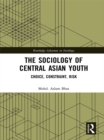 The Sociology of Central Asian Youth : Choice, Constraint, Risk - eBook