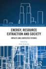 Energy, Resource Extraction and Society : Impacts and Contested Futures - eBook