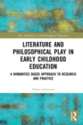 Literature and Philosophical Play in Early Childhood Education : A Humanities Based Approach to Research and Practice - eBook