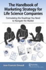 The Handbook of Marketing Strategy for Life Science Companies : Formulating the Roadmap You Need to Navigate the Market - eBook
