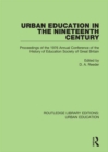 Urban Education in the 19th Century : Proceedings of the 1976 Annual Conference of the History of Education Society of Great Britain - eBook