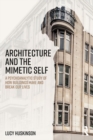 Architecture and the Mimetic Self : A Psychoanalytic Study of How Buildings Make and Break Our Lives - eBook