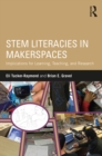 STEM Literacies in Makerspaces : Implications for Learning, Teaching, and Research - eBook