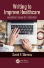 Writing to Improve Healthcare : An Author’s Guide to Scholarly Publication, First Edition - eBook