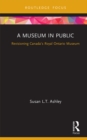 A Museum in Public : Revisioning Canada's Royal Ontario Museum - eBook
