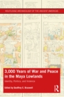 3,000 Years of War and Peace in the Maya Lowlands : Identity, Politics, and Violence - eBook