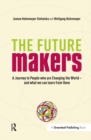 The Future Makers : A Journey to People who are Changing the World - and What We Can Learn from Them - eBook