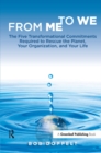 From Me to We : The Five Transformational Commitments Required to Rescue the Planet, Your Organization, and Your Life - eBook